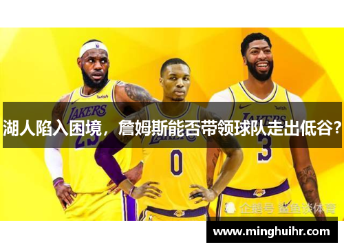 湖人陷入困境，詹姆斯能否带领球队走出低谷？