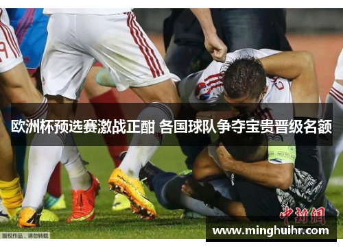 欧洲杯预选赛激战正酣 各国球队争夺宝贵晋级名额