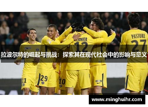 拉波尔特的崛起与挑战：探索其在现代社会中的影响与意义