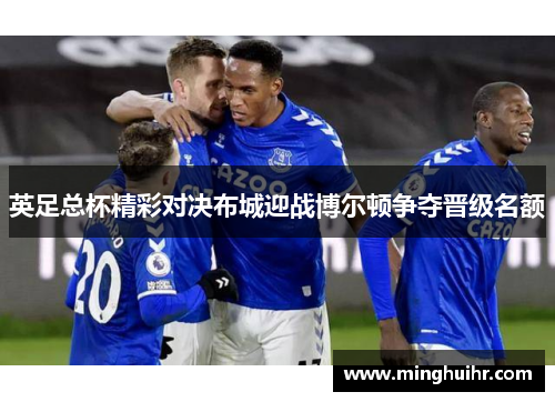 英足总杯精彩对决布城迎战博尔顿争夺晋级名额